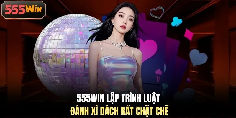 555WIN lập trình luật đánh xì dách rất chặt chẽ