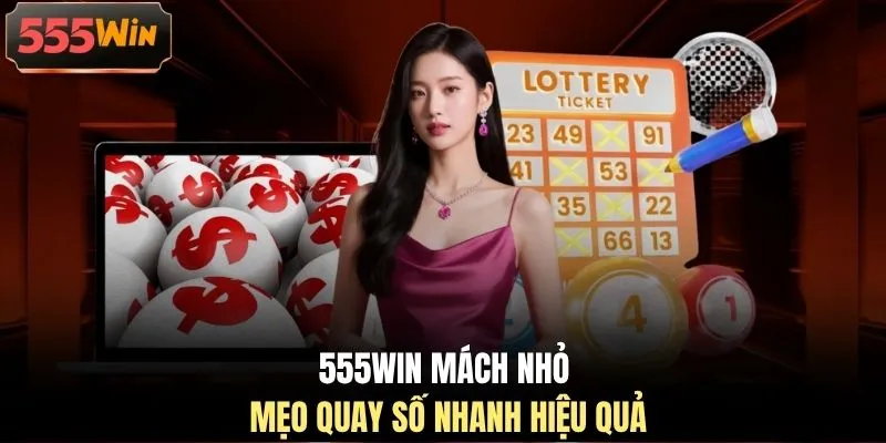 555WIN mách nhỏ mẹo quay số nhanh hiệu quả