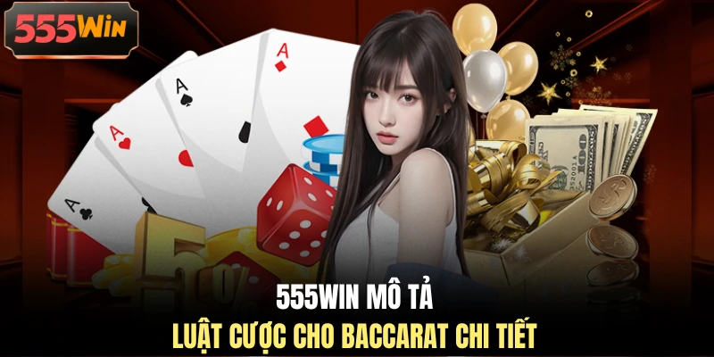 555WIN mô tả luật cược cho Baccarat chi tiết