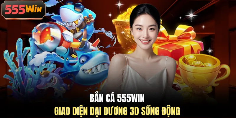 Bắn cá 555WIN giao diện đại dương 3D sống động