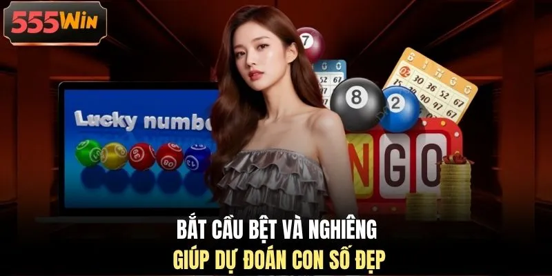 Bắt cầu bệt và nghiêng giúp dự đoán con số đẹp