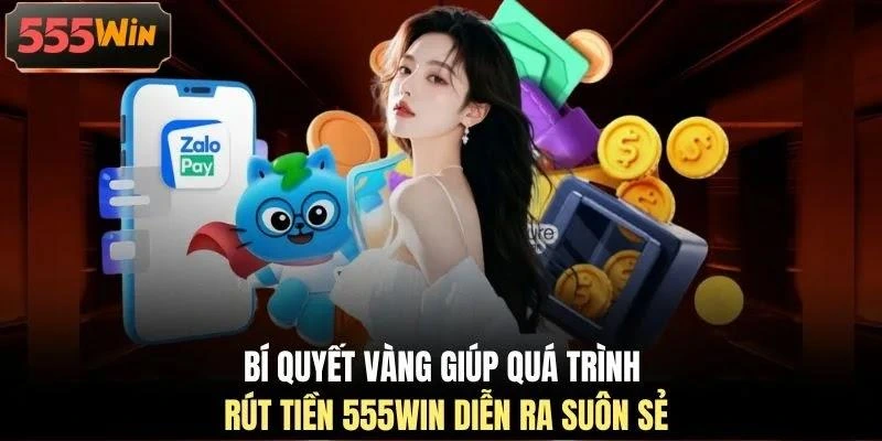 Bí quyết vàng giúp quá trình rút tiền 555WIN diễn ra suôn sẻ