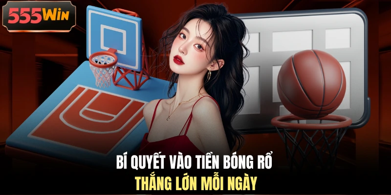 Bí quyết vào tiền bóng rổ thắng lớn mỗi ngày