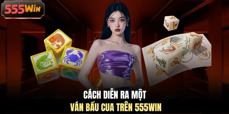 Cách diễn ra một ván bầu cua trên 555WIN