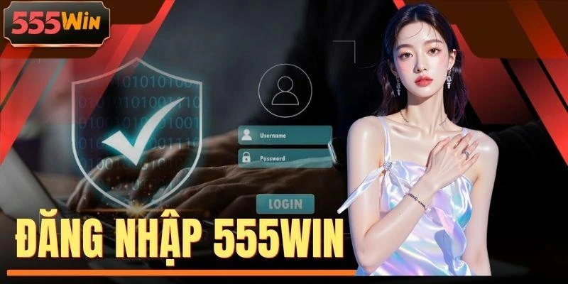 Đăng Nhập 555WIN - Truy Cập Nhanh Chóng, Giải Trí An Toàn
