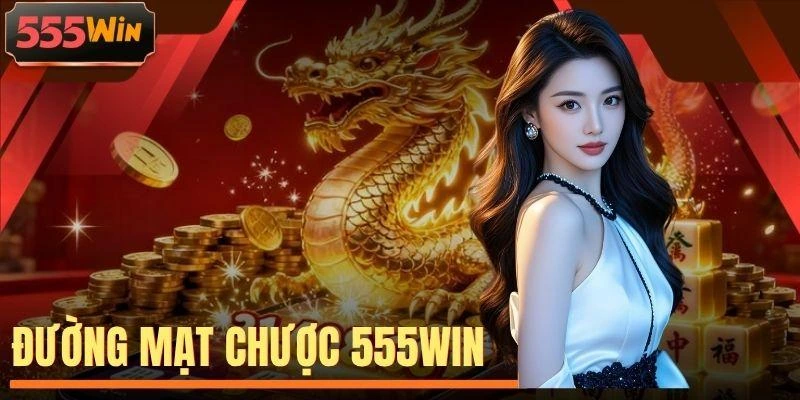 Đường Mạt Chược 555WIN - Săn Hũ Tỷ Đơn Đổi Đời Trong 3 Phút