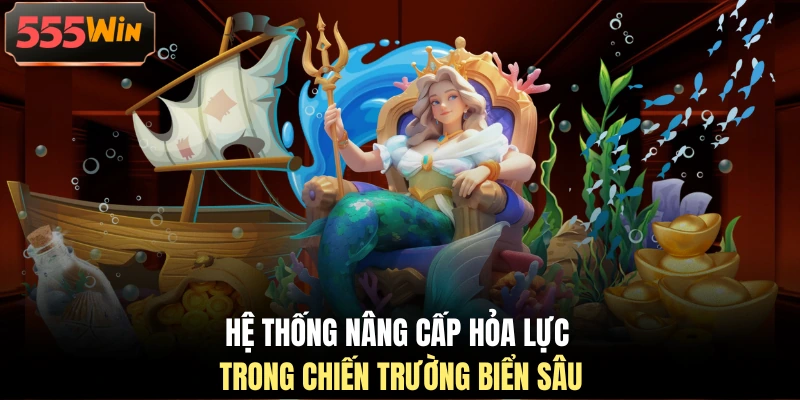 Hệ thống nâng cấp hỏa lực trong chiến trường biển sâu