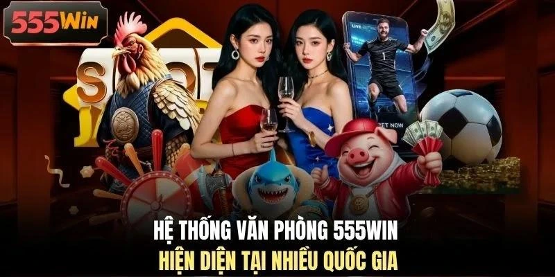Hệ thống văn phòng 555WIN hiện diện tại nhiều quốc gia
