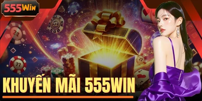 Khuyến Mãi 555WIN - Top 4 Sự Kiện Săn Thưởng Đỉnh Cao