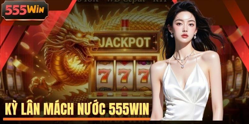 Kỳ Lân Mách Nước 555WIN - Bùng Nổ Jackpot 98.5% Cực Khủng