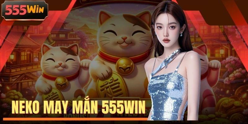 Neko May Mắn 555WIN - Khám Phá Slot Game Hấp Dẫn Top 1