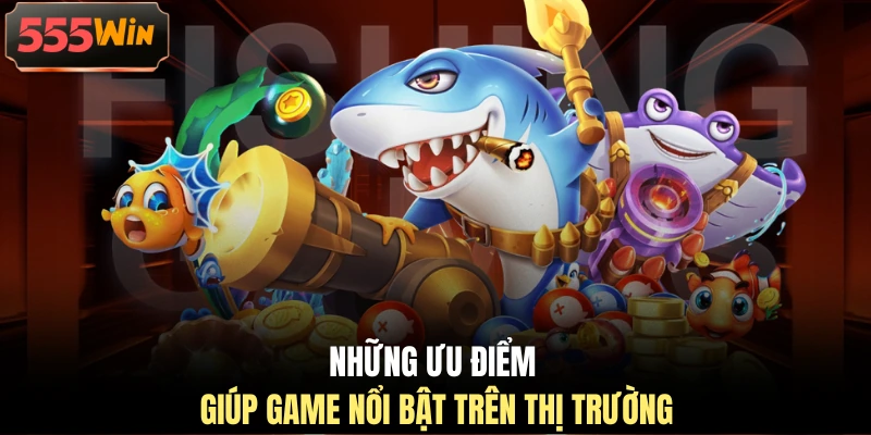 Những ưu điểm giúp game nổi bật trên thị trường