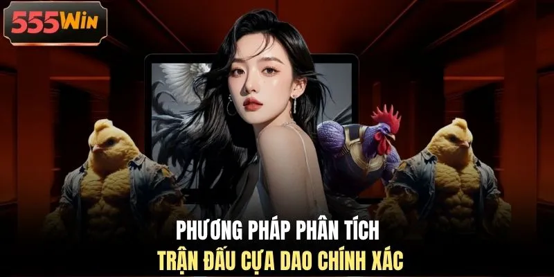 Phương pháp phân tích trận đấu cựa dao chính xác