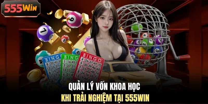 Quản lý vốn khoa học khi trải nghiệm tại 555WIN