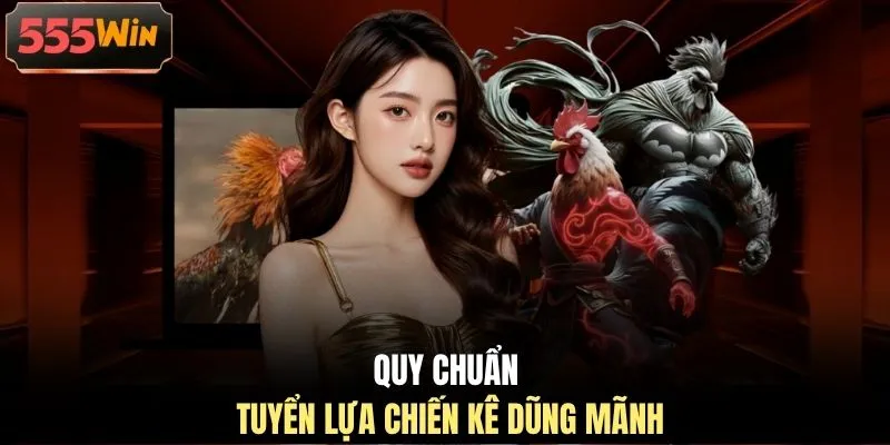 Quy chuẩn tuyển lựa chiến kê dũng mãnh