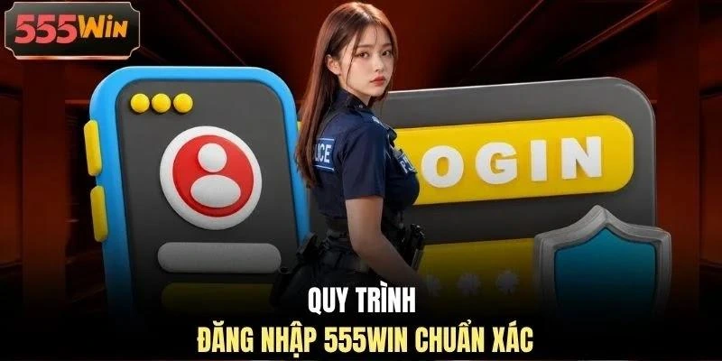 Quy trình đăng nhập 555WIN chuẩn xác