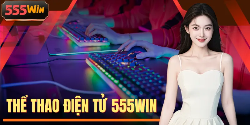 Thể Thao Điện Tử 555WIN | Thắng Lớn Kèo Hot Tỷ Lệ 99%