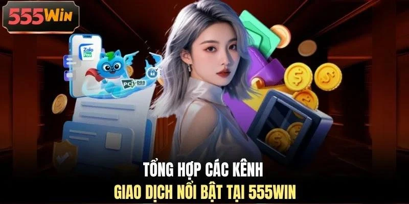 tong-hop-cac-kenh-giao-dich-noi-bat-tai-555win Tổng hợp các kênh giao dịch nổi bật tại 555WIN