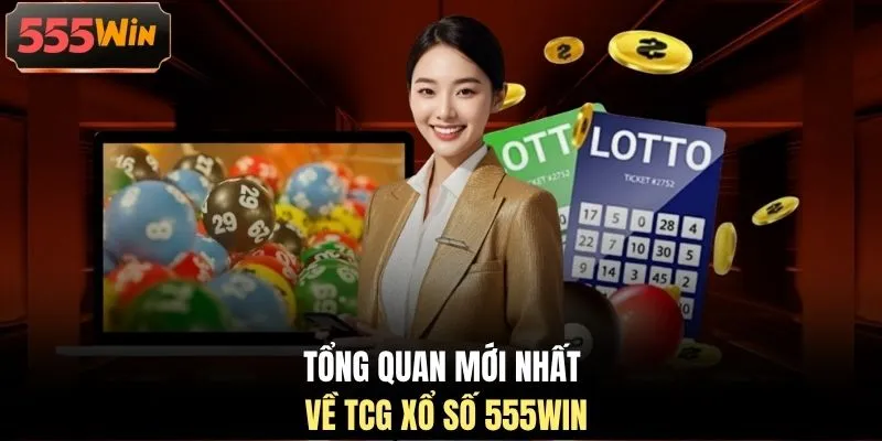 Tổng quan mới nhất về TCG xổ số 555WIN