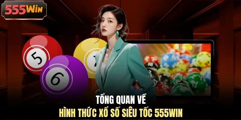 Tổng quan về hình thức xổ số siêu tốc 555WIN 