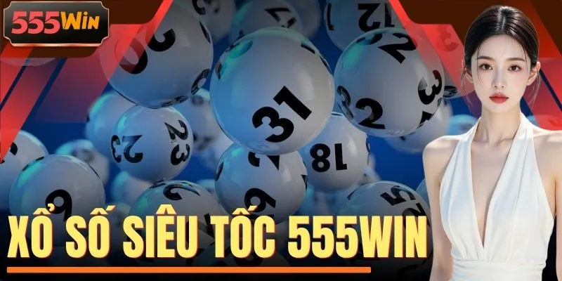 Xổ Số Siêu Tốc 555WIN - Hình Thức Quay Số Tốc Độ Thưởng Lớn