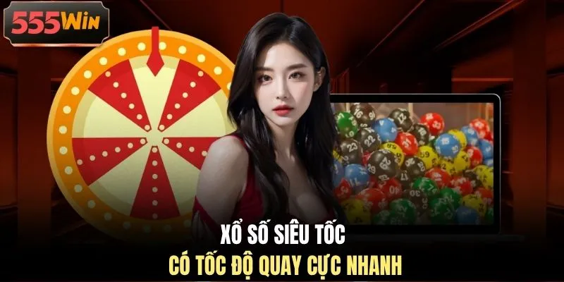 Xổ số siêu tốc có tốc độ quay cực nhanh