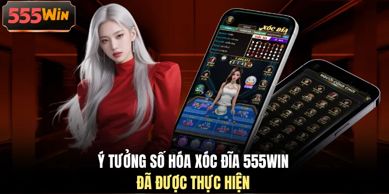 Ý tưởng số hóa xóc đĩa 555WIN đã được thực hiện